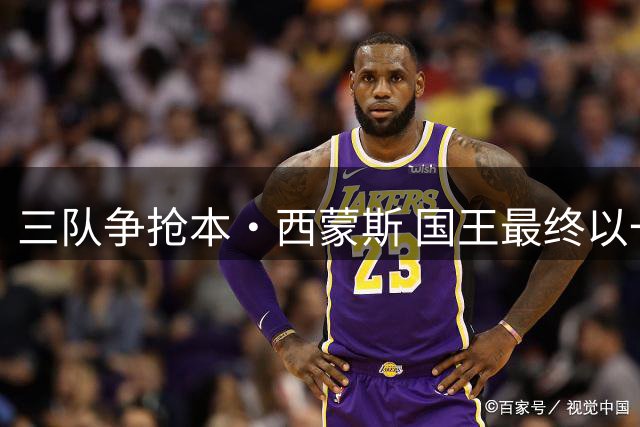三队争抢本·西蒙斯 国王最终以一年合约胜出