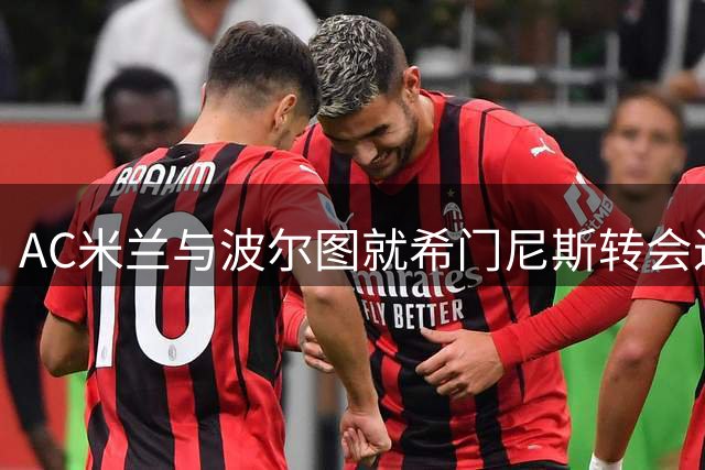 AC米兰与波尔图就希门尼斯转会进入最后协商阶段